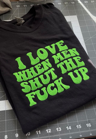 I love when men shut the fuck up T-Shirt PREORDER
