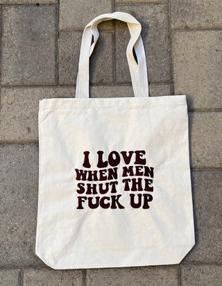 I love when men shut the fuck up Tote Bag PREORDER
